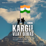 Kargil Vijay Diwas – Honoring India’s Bravehearts